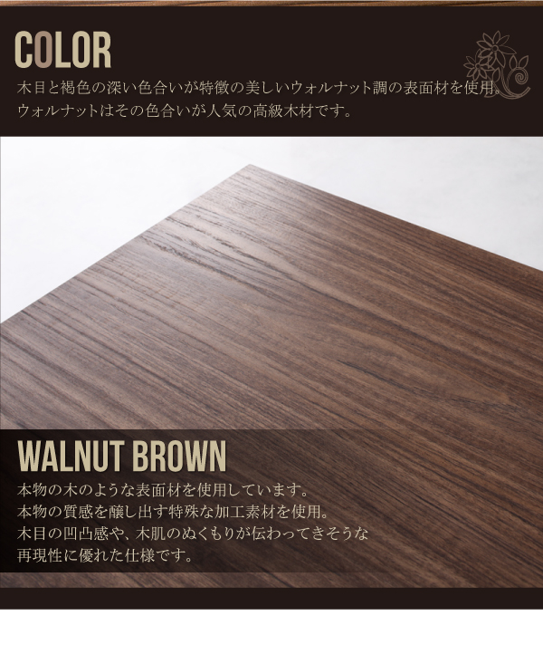 木目と褐色の深い色合いが特徴の美しいウォルナット調の表面材を使用。ウォルナットは、その色合いが人気の高級木材です。