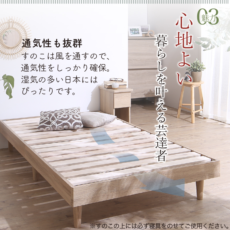 【魅力 03】心地よい暮らしを叶える芸達者。【通気性も抜群】すのこは風を通すので、通気性をしっかり確保。湿気の多い日本にはピッタリです。だから、布団も使える、どんなおやすみスタイルにも。