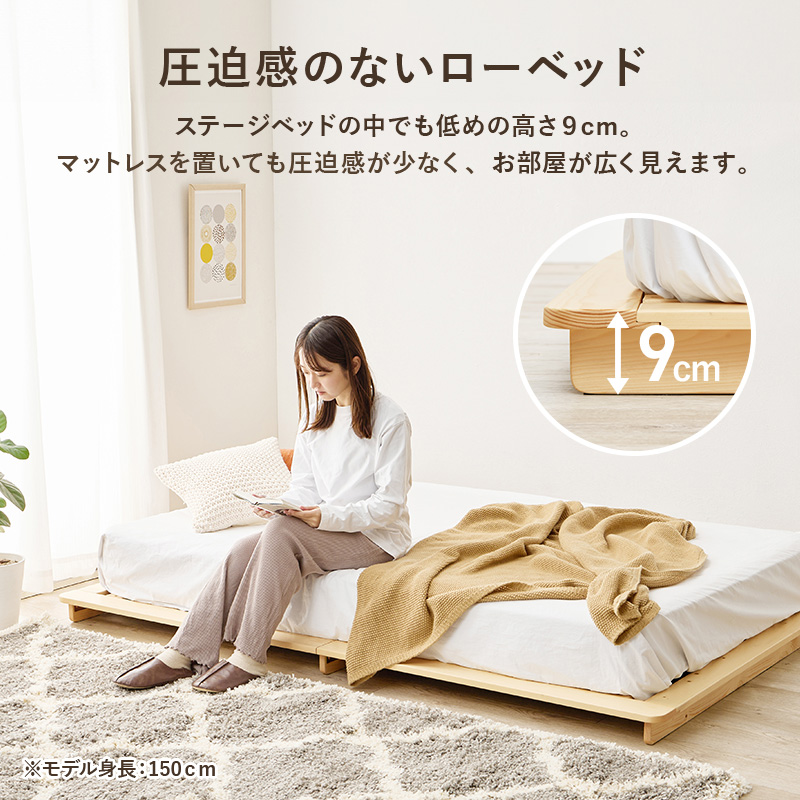  【圧迫感のないローベッド】ステージベッドの中でも低めの高さ9cm。マットレスを置いても圧迫感が少なく、お部屋が広く見えます。