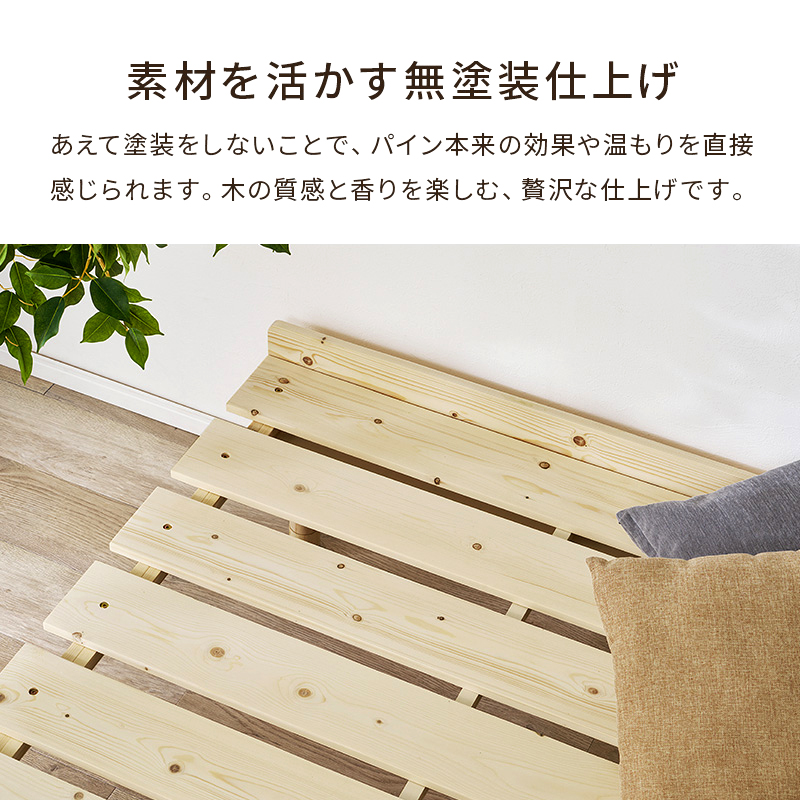 【素材を活かす無塗装仕上げ】あえて塗装をしないことで、パイン本来の効果や温もりを直接感じられます。木の質感と香りを楽しむ、贅沢な仕上げです。